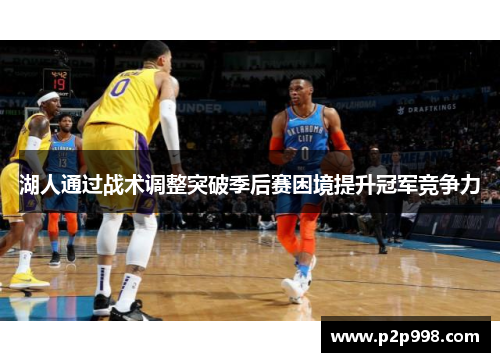 湖人通过战术调整突破季后赛困境提升冠军竞争力